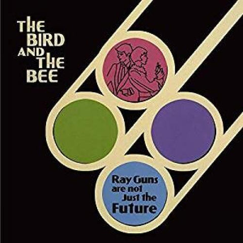The Bird And The Bee - Ray Guns are not Just the Future (10th Anniversary Edition)