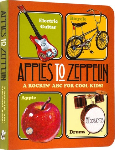 Apples to Zeppelin: A Rockin' ABC for Cool Kids!.: A Rockin' ABC for Cool Kids!