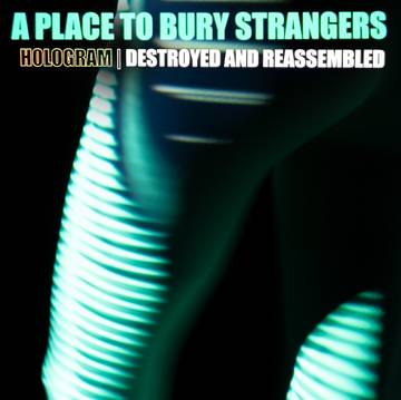 A Place To Bury Strangers - Hologram - Destroyed & Reassembled (Remix Album) [BFRSD2021]