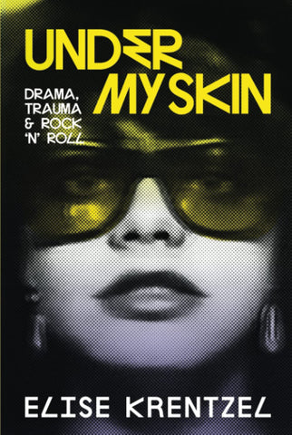 Elise Krentzel - Under My Skin: Drama, Trauma & Rock 'n' Roll [SIGNED BY AUTHOR]